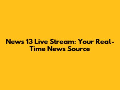 News 13 Live Stream: Your Real-Time News Source