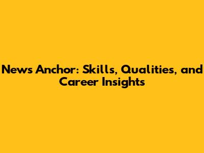 News Anchor: Skills, Qualities, and Career Insights