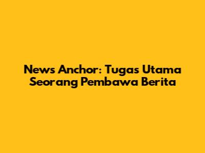 News Anchor: Tugas Utama Seorang Pembawa Berita