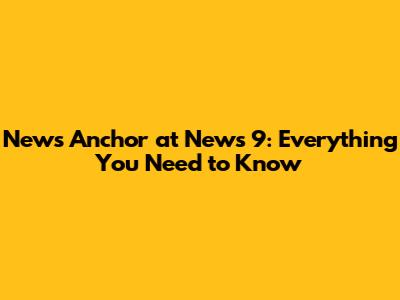 News Anchor at News 9: Everything You Need to Know