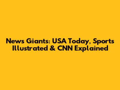 News Giants: USA Today, Sports Illustrated & CNN Explained