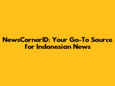 NewsCornerID: Your Go-To Source for Indonesian News