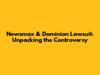 Newsmax & Dominion Lawsuit: Unpacking the Controversy