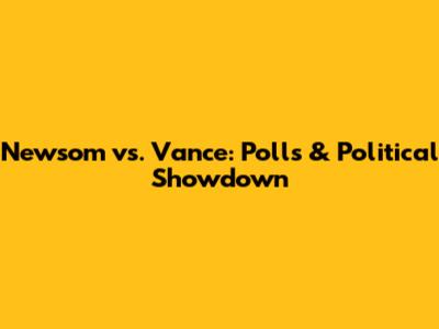 Newsom vs. Vance: Polls & Political Showdown