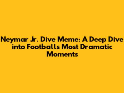 Neymar Jr. Dive Meme: A Deep Dive into Football's Most Dramatic Moments