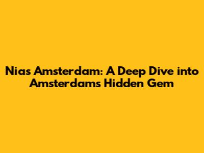 Nias Amsterdam: A Deep Dive into Amsterdam's Hidden Gem