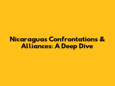 Nicaragua's Confrontations & Alliances: A Deep Dive