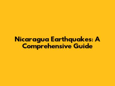 Nicaragua Earthquakes: A Comprehensive Guide