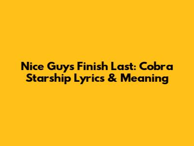 Nice Guys Finish Last: Cobra Starship Lyrics & Meaning