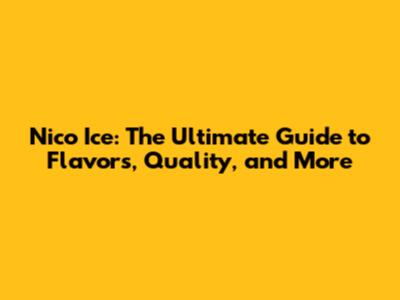 Nico Ice: The Ultimate Guide to Flavors, Quality, and More