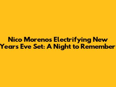 Nico Moreno's Electrifying New Year's Eve Set: A Night to Remember