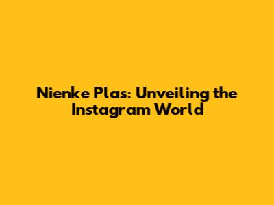 Nienke Plas: Unveiling the Instagram World