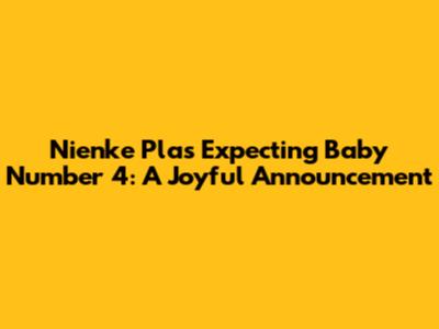 Nienke Plas Expecting Baby Number 4: A Joyful Announcement