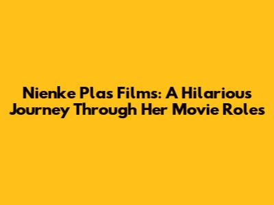 Nienke Plas Films: A Hilarious Journey Through Her Movie Roles