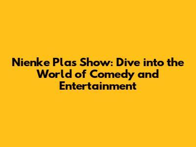 Nienke Plas Show: Dive into the World of Comedy and Entertainment