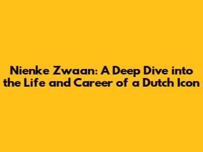 Nienke Zwaan: A Deep Dive into the Life and Career of a Dutch Icon