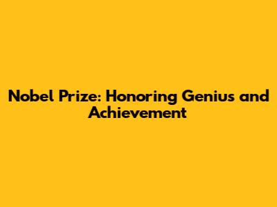 Nobel Prize: Honoring Genius and Achievement
