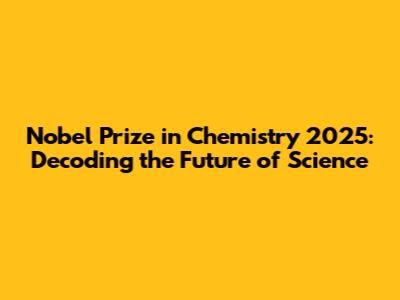 Nobel Prize in Chemistry 2025: Decoding the Future of Science