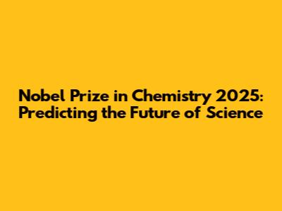 Nobel Prize in Chemistry 2025: Predicting the Future of Science