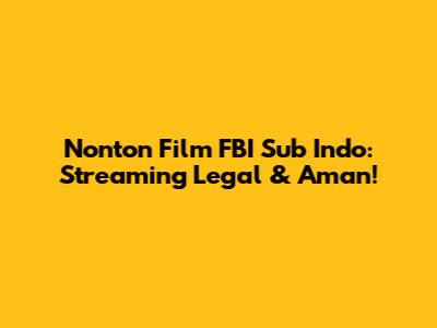 Nonton Film FBI Sub Indo: Streaming Legal & Aman!