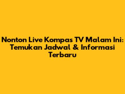 Nonton Live Kompas TV Malam Ini: Temukan Jadwal & Informasi Terbaru