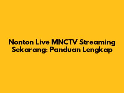 Nonton Live MNCTV Streaming Sekarang: Panduan Lengkap