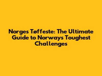 Norges Tøffeste: The Ultimate Guide to Norway's Toughest Challenges