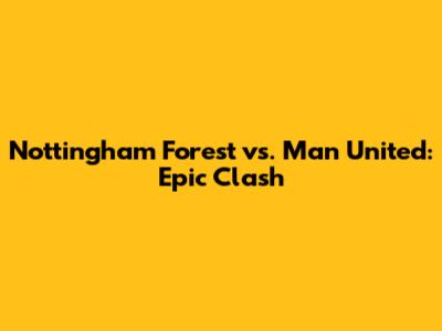 Nottingham Forest vs. Man United: Epic Clash