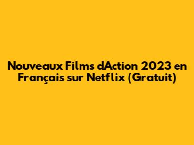 Nouveaux Films d'Action 2023 en Français sur Netflix (Gratuit)