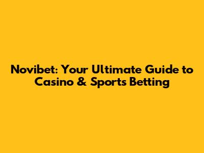 Novibet: Your Ultimate Guide to Casino & Sports Betting