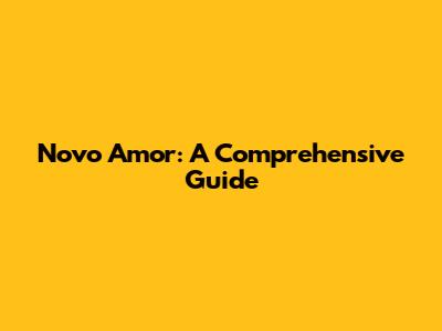 Novo Amor: A Comprehensive Guide