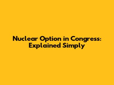Nuclear Option in Congress: Explained Simply