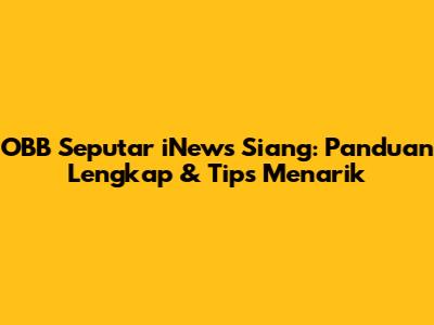 OBB Seputar iNews Siang: Panduan Lengkap & Tips Menarik