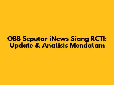 OBB Seputar iNews Siang RCTI: Update & Analisis Mendalam