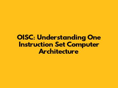 OISC: Understanding One Instruction Set Computer Architecture