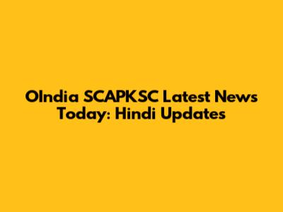 OIndia SCAPKSC Latest News Today: Hindi Updates