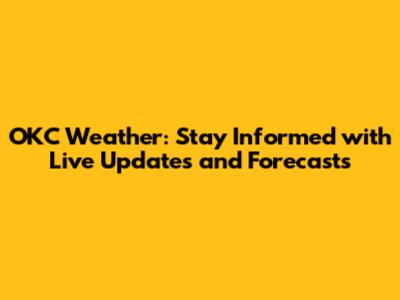 OKC Weather: Stay Informed with Live Updates and Forecasts