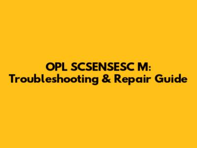 OPL SCSENSESC M: Troubleshooting & Repair Guide