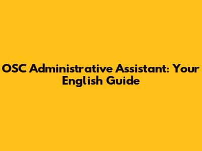 OSC Administrative Assistant: Your English Guide
