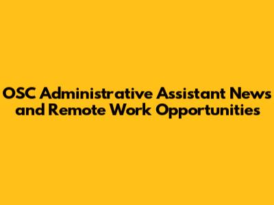 OSC Administrative Assistant News and Remote Work Opportunities
