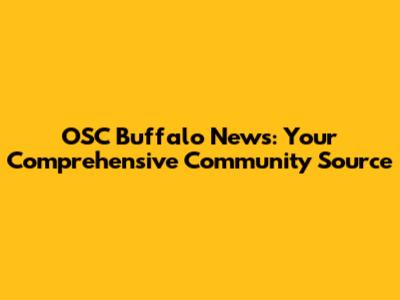 OSC Buffalo News: Your Comprehensive Community Source
