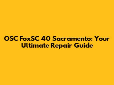 OSC FoxSC 40 Sacramento: Your Ultimate Repair Guide