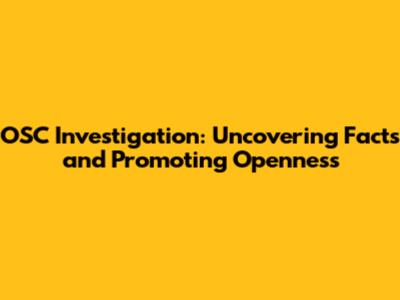 OSC Investigation: Uncovering Facts and Promoting Openness