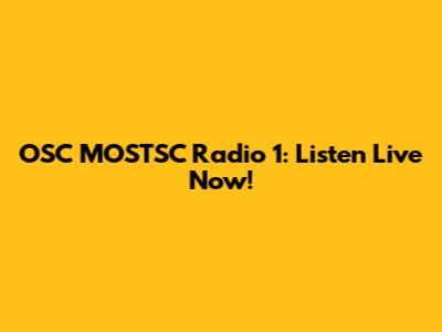 OSC MOSTSC Radio 1: Listen Live Now!