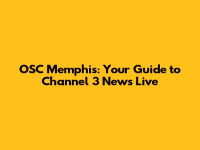 OSC Memphis: Your Guide to Channel 3 News Live
