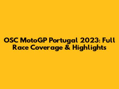 OSC MotoGP Portugal 2023: Full Race Coverage & Highlights