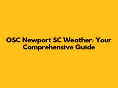 OSC Newport SC Weather: Your Comprehensive Guide