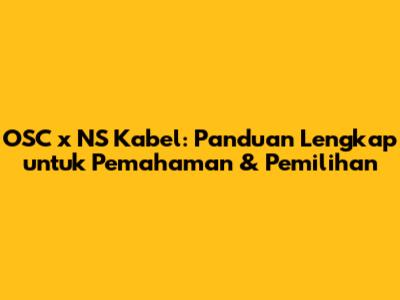 OSC x NS Kabel: Panduan Lengkap untuk Pemahaman & Pemilihan