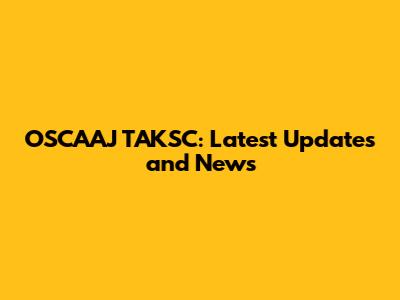 OSCAAJ TAKSC: Latest Updates and News