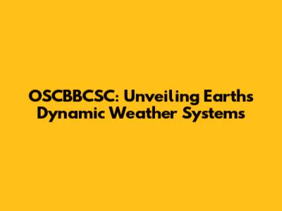 OSCBBCSC: Unveiling Earth's Dynamic Weather Systems